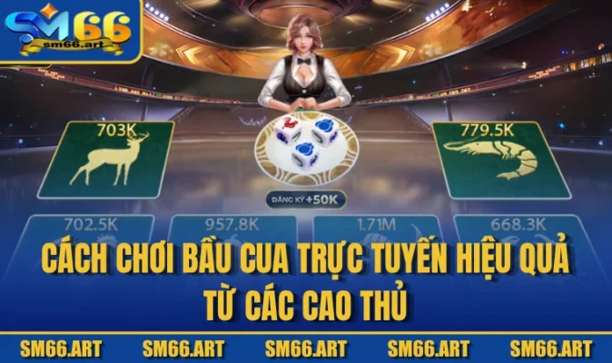 Cách Chơi Bầu Cua Trực Tuyến Hiệu Quả Từ Các Cao Thủ