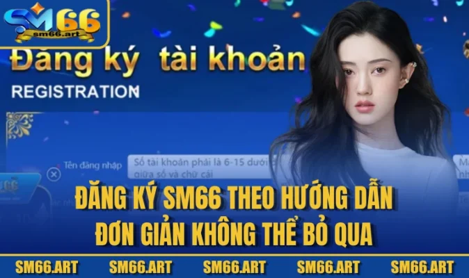 Đăng Ký SM66 Theo Hướng Dẫn Đơn Giản Không Thể Bỏ Qua