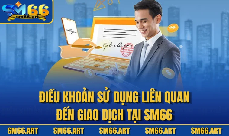 Điều khoản sử dụng liên quan đến giao dịch tại SM66