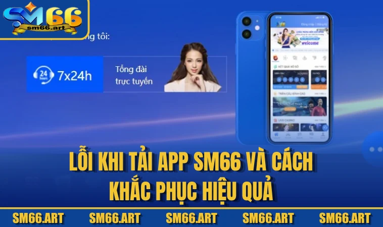 Lỗi khi tải app SM66 và cách khắc phục hiệu quả