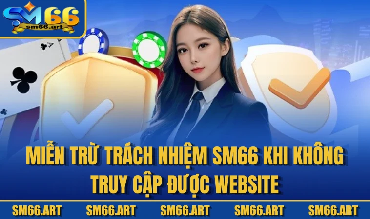 Miễn trừ trách nhiệm SM66 khi không truy cập được website