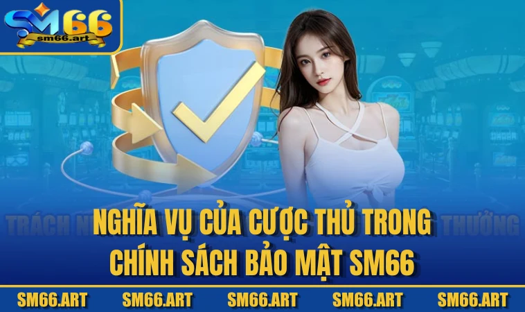 Nghĩa vụ của cược thủ trong chính sách bảo mật SM66