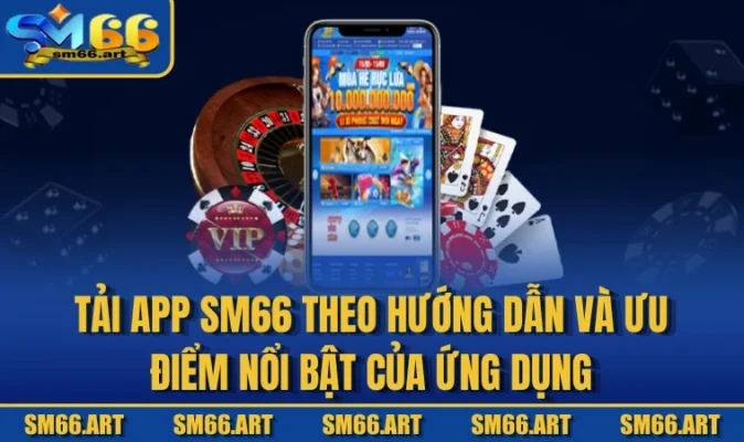 Tải App SM66 Theo Hướng Dẫn Và Ưu Điểm Nổi Bật Của Ứng Dụng