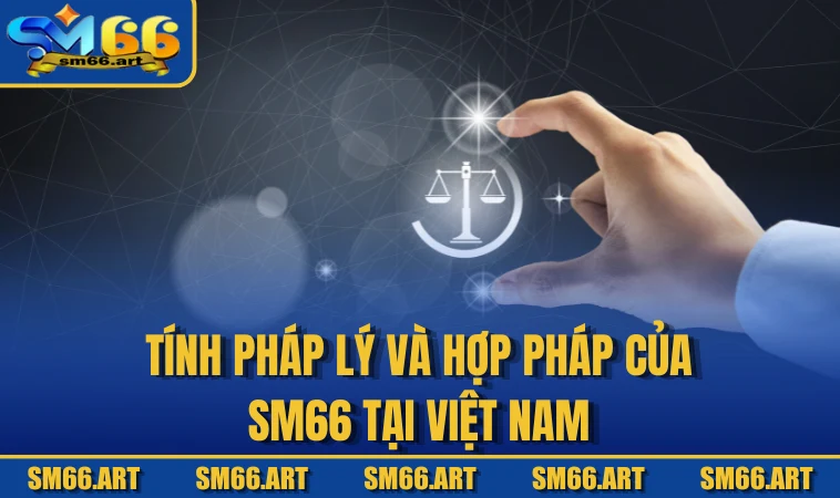 Tính pháp lý và hợp pháp của SM66 tại Việt Nam